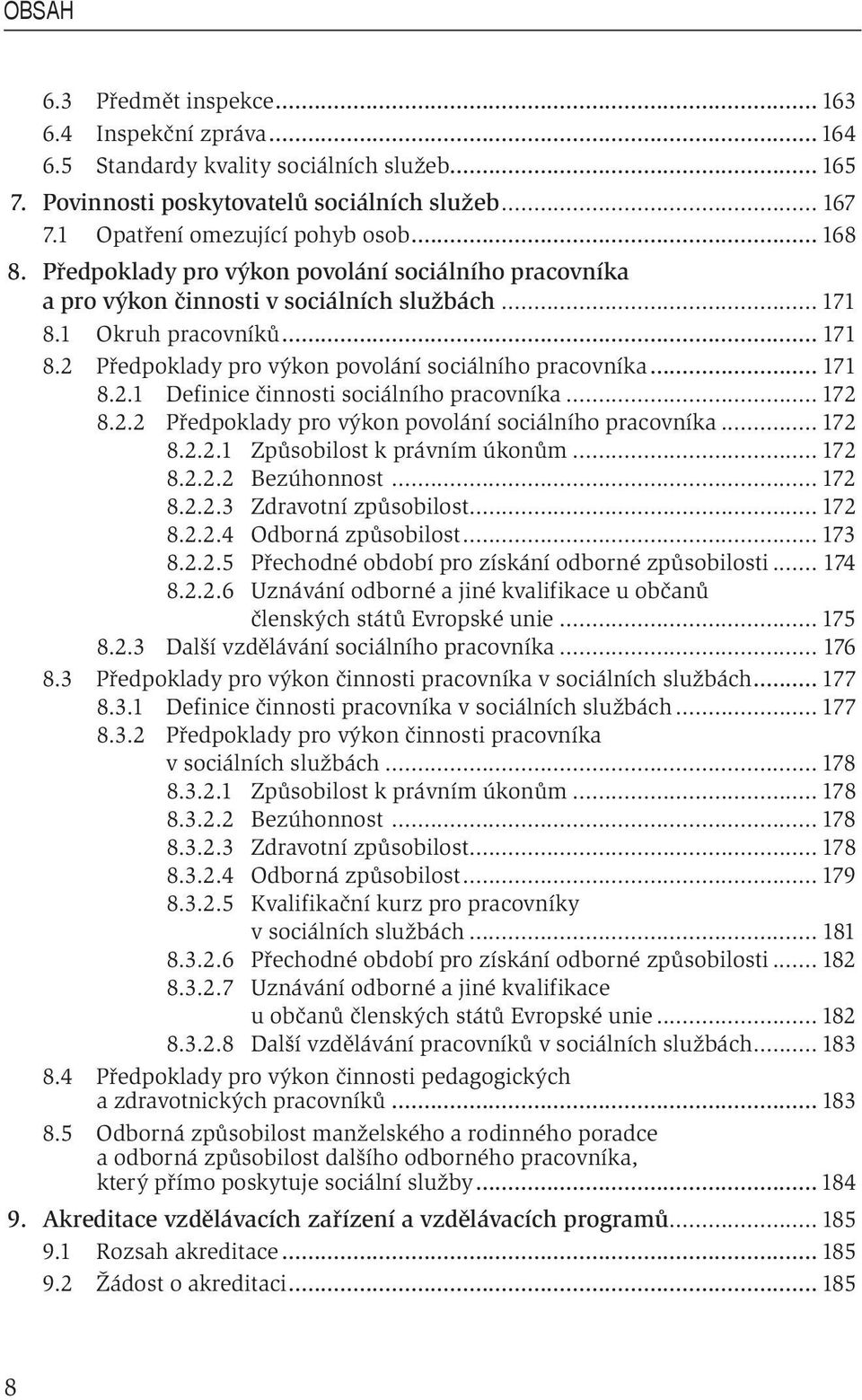 .. 171 8.2.1 Definice činnosti sociálního pracovníka... 172 8.2.2 Předpoklady pro výkon povolání sociálního pracovníka... 172 8.2.2.1 Způsobilost k právním úkonům... 172 8.2.2.2 Bezúhonnost... 172 8.2.2.3 Zdravotní způsobilost.