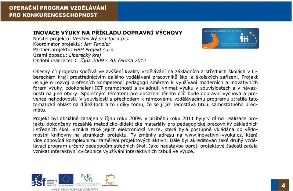 června 2012 Obecný cíl projektu spočívá ve zvýšení kvality vzdělávání na základních a středních školách v Libereckém kraji prostřednictvím dalšího vzdělávání pracovníků škol a školských zařízení.