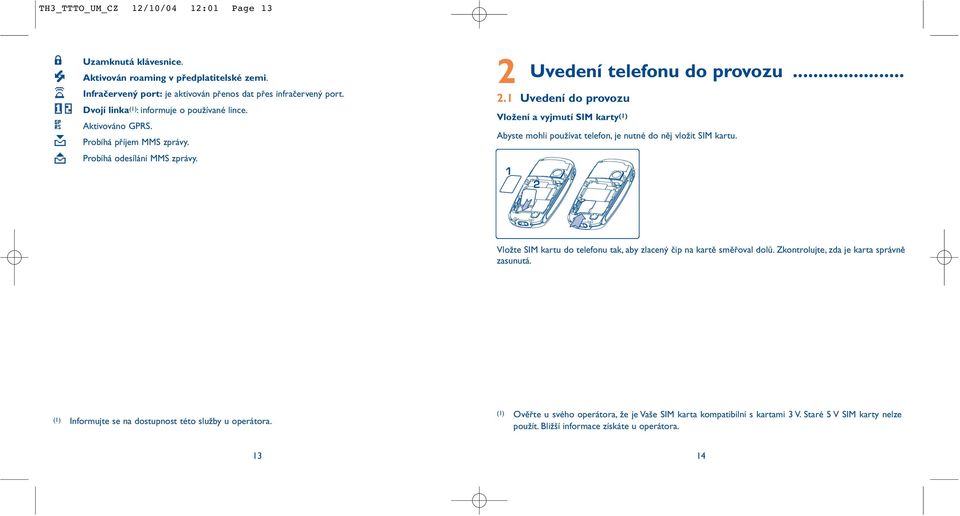 Uvedení telefonu do provozu... 2.1 Uvedení do provozu Vložení a vyjmutí SIM karty (1) Abyste mohli používat telefon, je nutné do něj vložit SIM kartu.