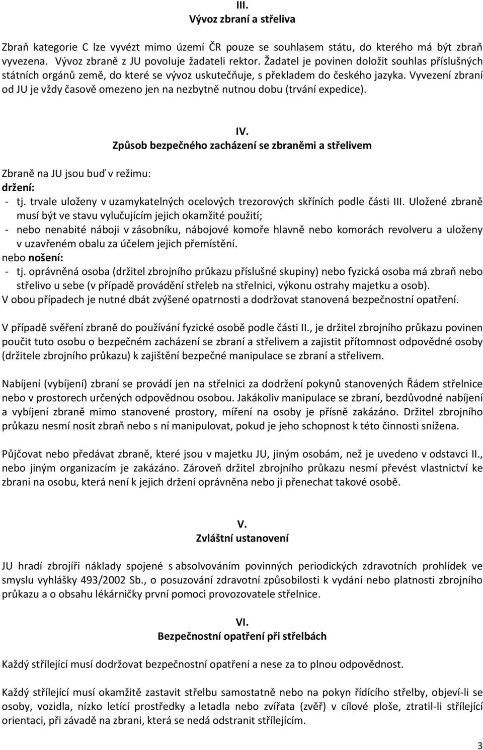 Vyvezení zbraní od JU je vždy časově omezeno jen na nezbytně nutnou dobu (trvání expedice). IV. Způsob bezpečného zacházení se zbraněmi a střelivem Zbraně na JU jsou buď v režimu: držení: - tj.