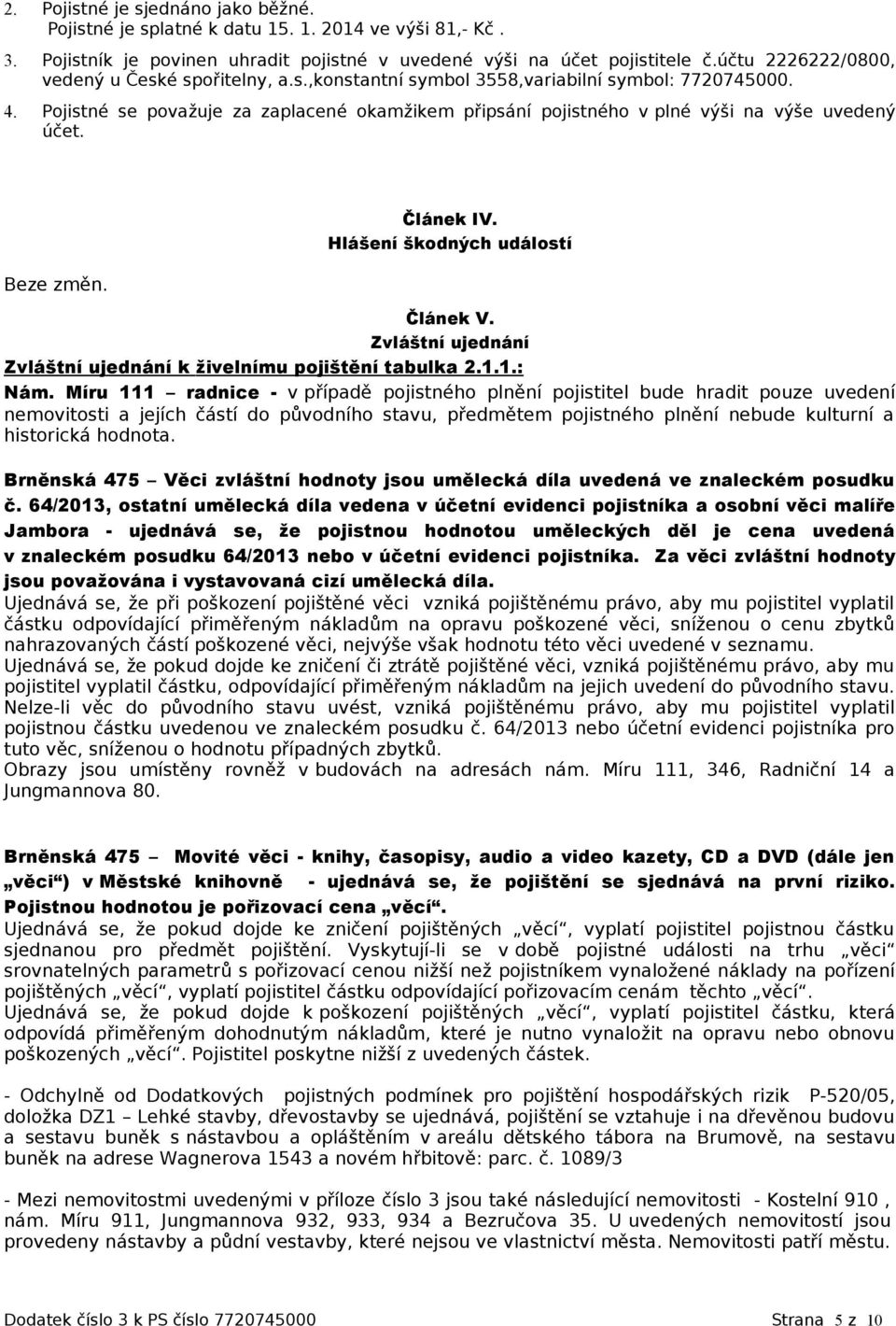 Pojistné se považuje za zaplacené okamžikem připsání pojistného v plné výši na výše uvedený účet. Beze změn. Článek IV. Hlášení škodných událostí Článek V.