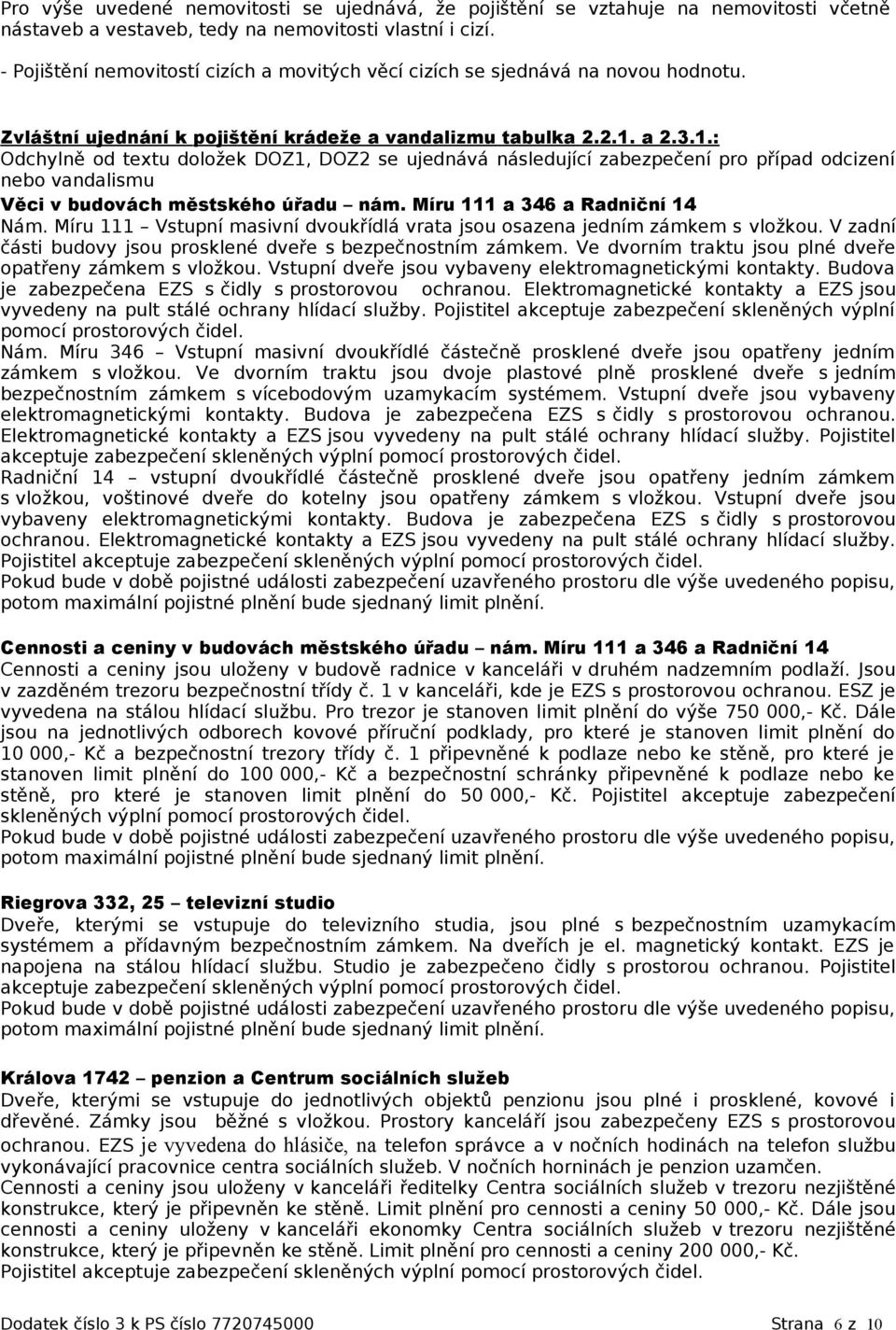 a 2.3.1.: Odchylně od textu doložek DOZ1, DOZ2 se ujednává následující zabezpečení pro případ odcizení nebo vandalismu Věci v budovách městského úřadu nám. Míru 111 a 346 a Radniční 14 Nám.