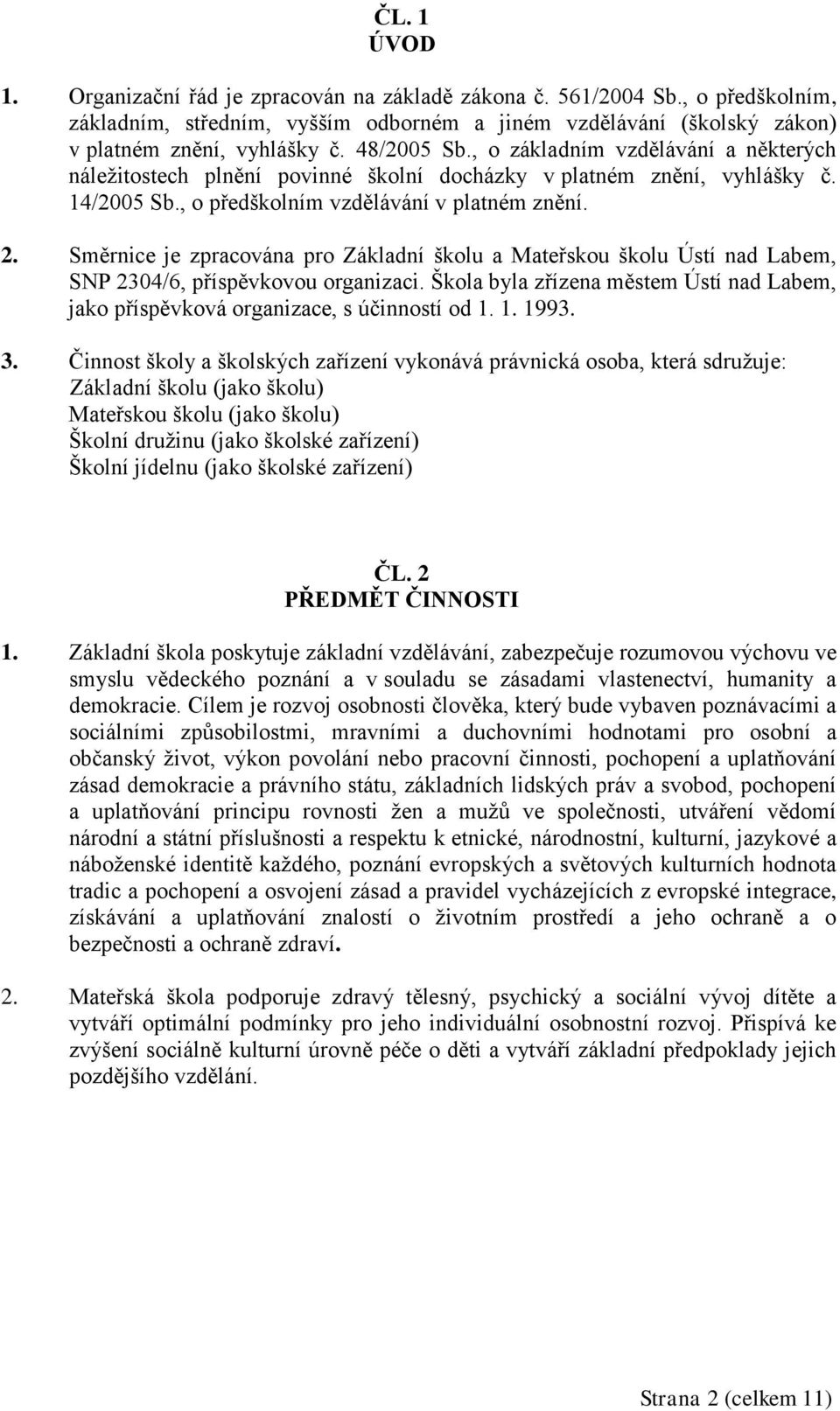 Směrnice je zpracována pro Základní školu a Mateřskou školu Ústí nad Labem, SNP 2304/6, příspěvkovou organizaci.