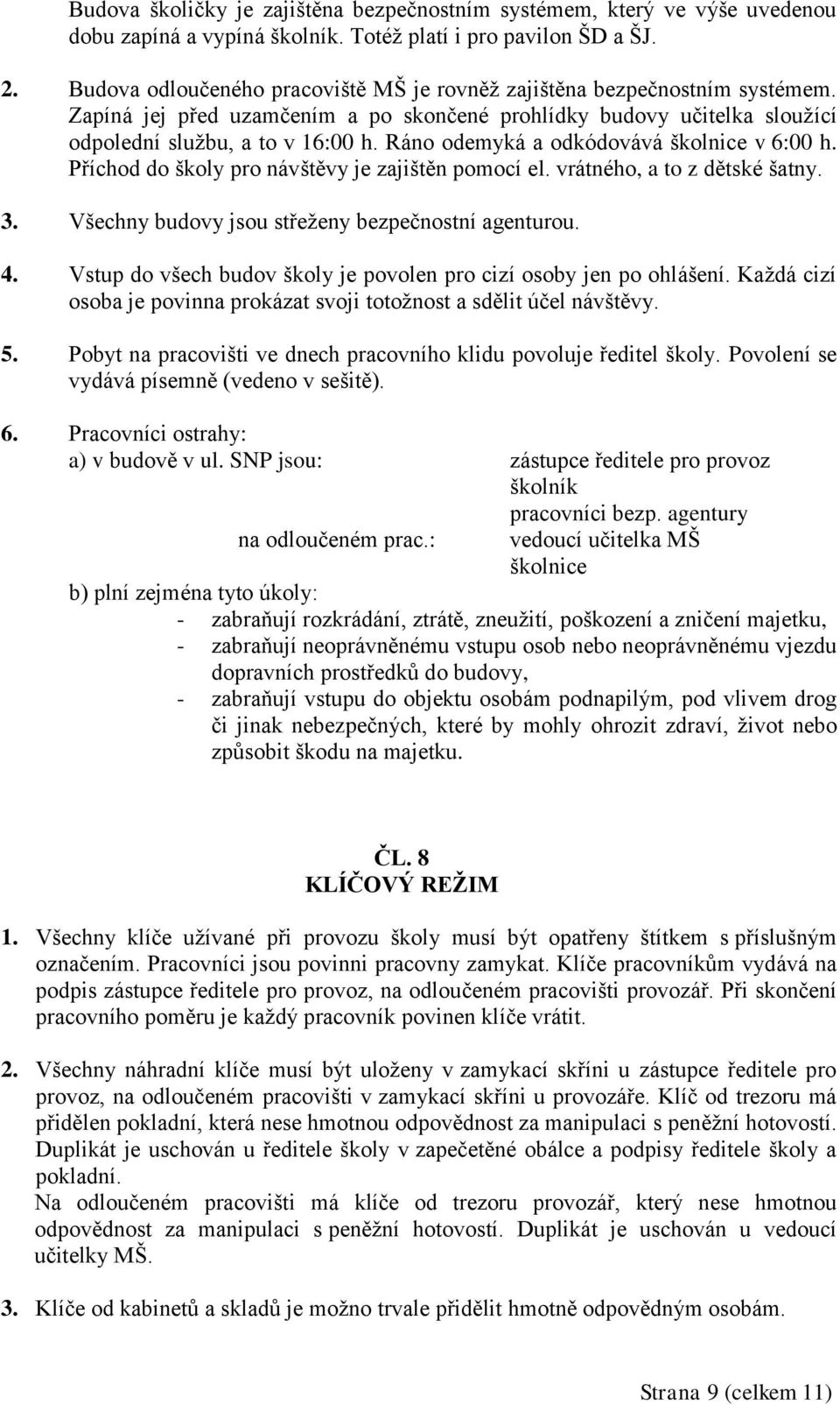 Ráno odemyká a odkódovává školnice v 6:00 h. Příchod do školy pro návštěvy je zajištěn pomocí el. vrátného, a to z dětské šatny. 3. Všechny budovy jsou střeženy bezpečnostní agenturou. 4.