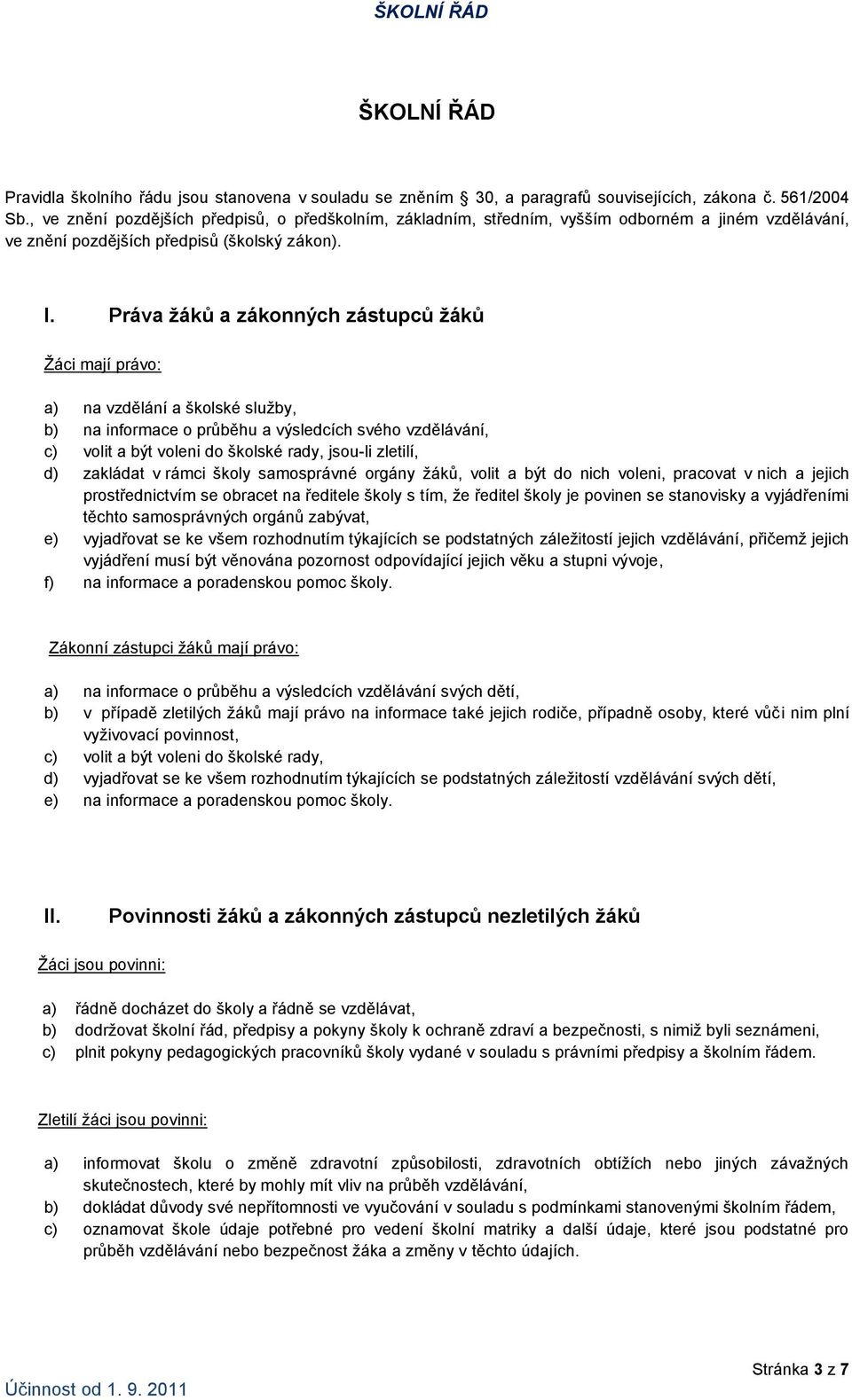 Práva žáků a zákonných zástupců žáků Žáci mají právo: a) na vzdělání a školské služby, b) na informace o průběhu a výsledcích svého vzdělávání, c) volit a být voleni do školské rady, jsou-li zletilí,