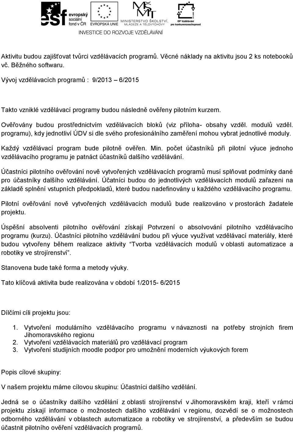 modulů vzděl. programu), kdy jednotliví ÚDV si dle svého profesionálního zaměření mohou vybrat jednotlivé moduly. Každý vzdělávací program bude pilotně ověřen. Min.