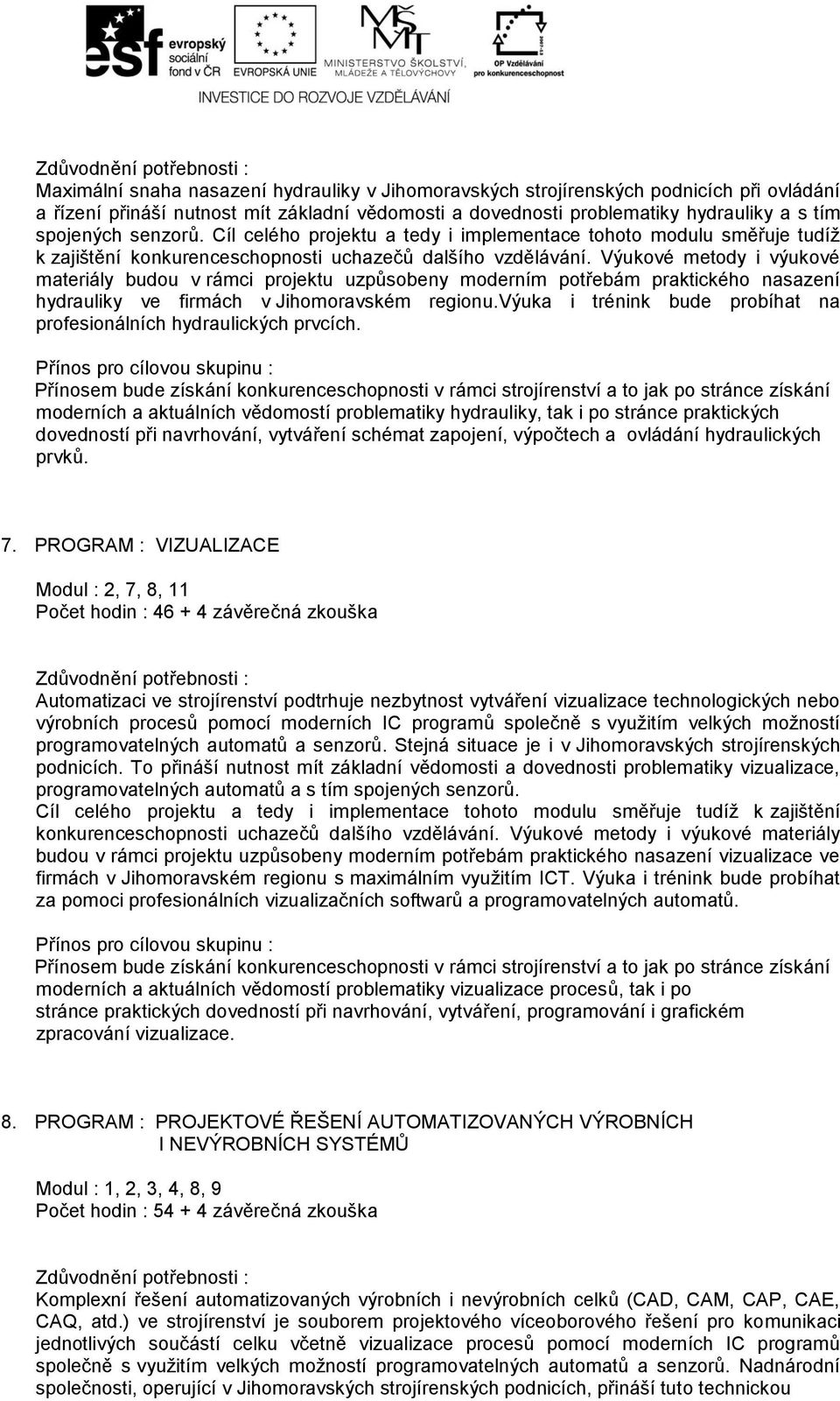 Výukové metody i výukové materiály budou v rámci projektu uzpůsobeny moderním potřebám praktického nasazení hydrauliky ve firmách v Jihomoravském regionu.