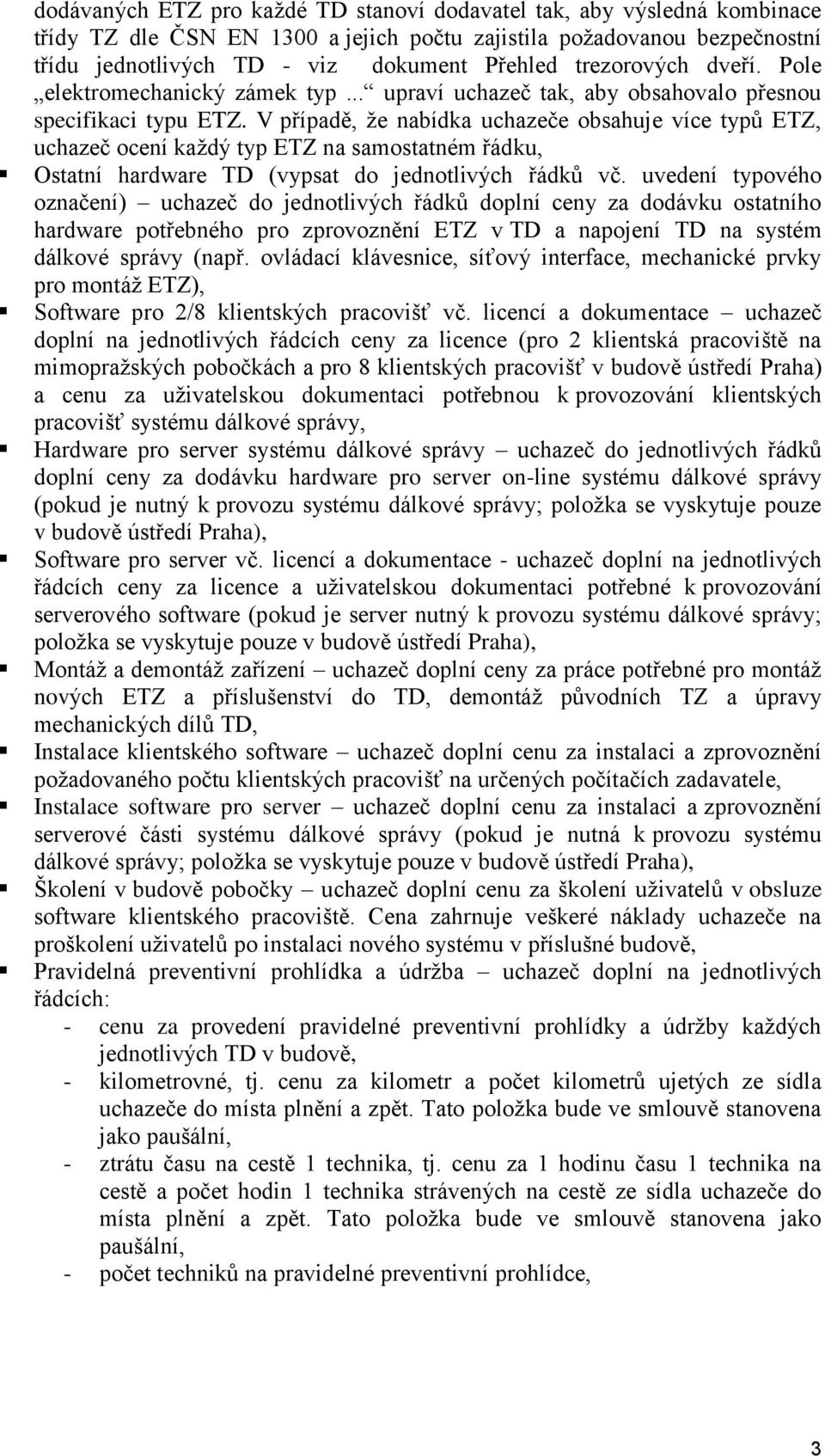 V případě, že nabídka uchazeče obsahuje více typů ETZ, uchazeč ocení každý typ ETZ na samostatném řádku, Ostatní hardware TD (vypsat do jednotlivých řádků vč.