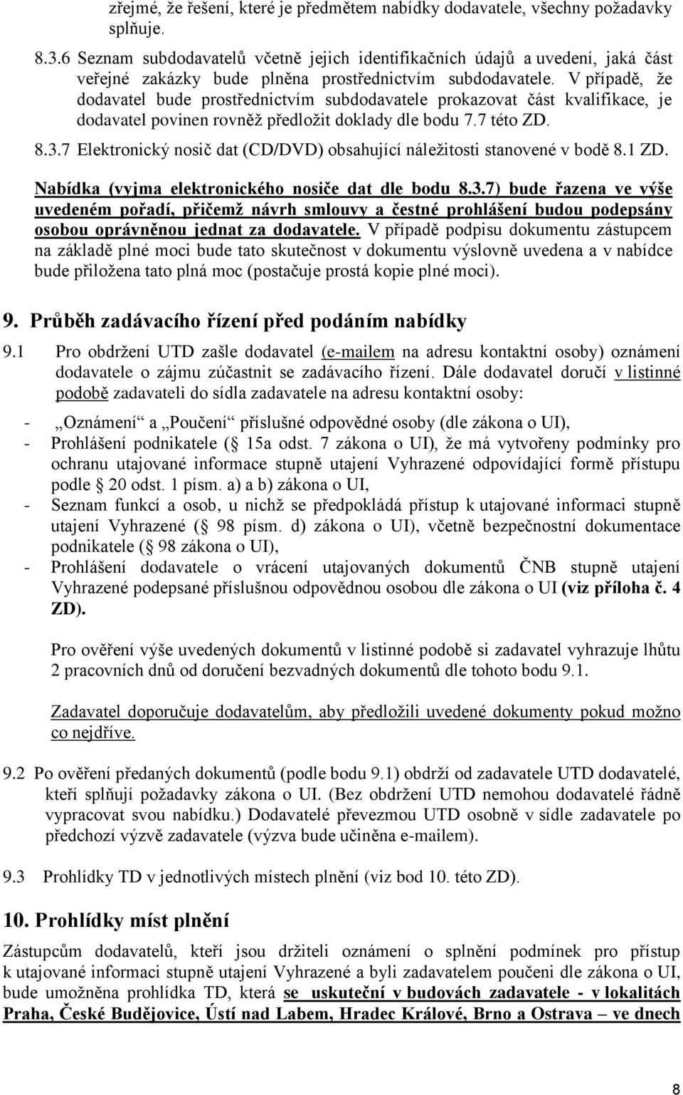 V případě, že dodavatel bude prostřednictvím subdodavatele prokazovat část kvalifikace, je dodavatel povinen rovněž předložit doklady dle bodu 7.7 této ZD. 8.3.