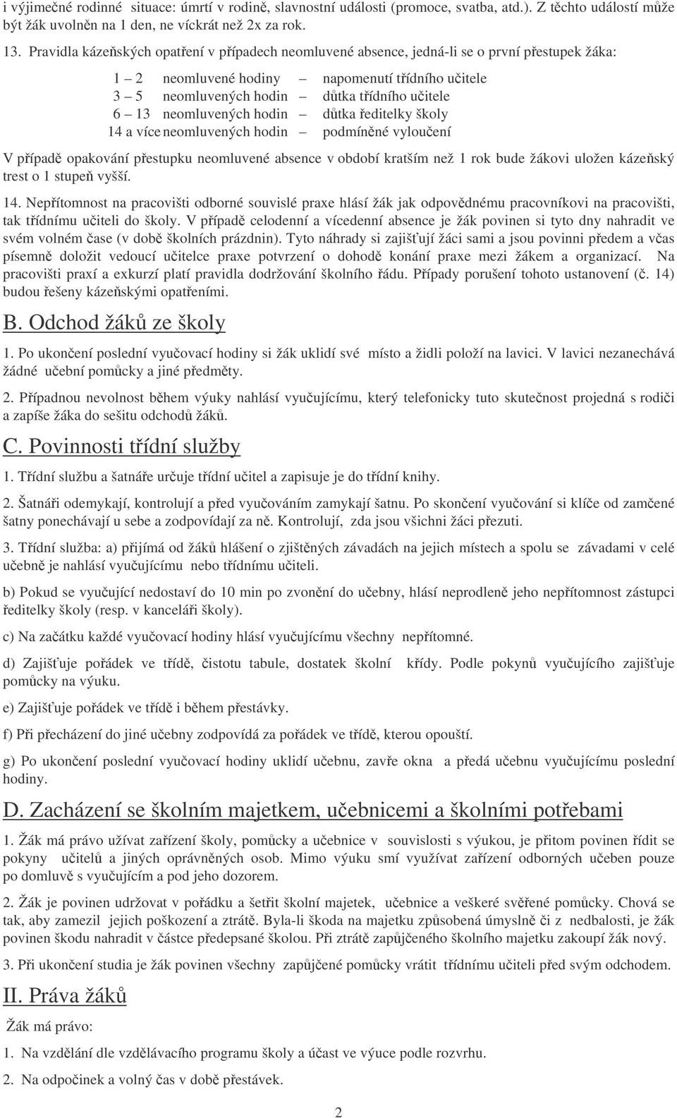 neomluvených hodin dtka editelky školy 14 a víceneomluvených hodin podmínné vylouení V pípad opakování pestupku neomluvené absence v období kratším než 1 rok bude žákovi uložen kázeský trest o 1