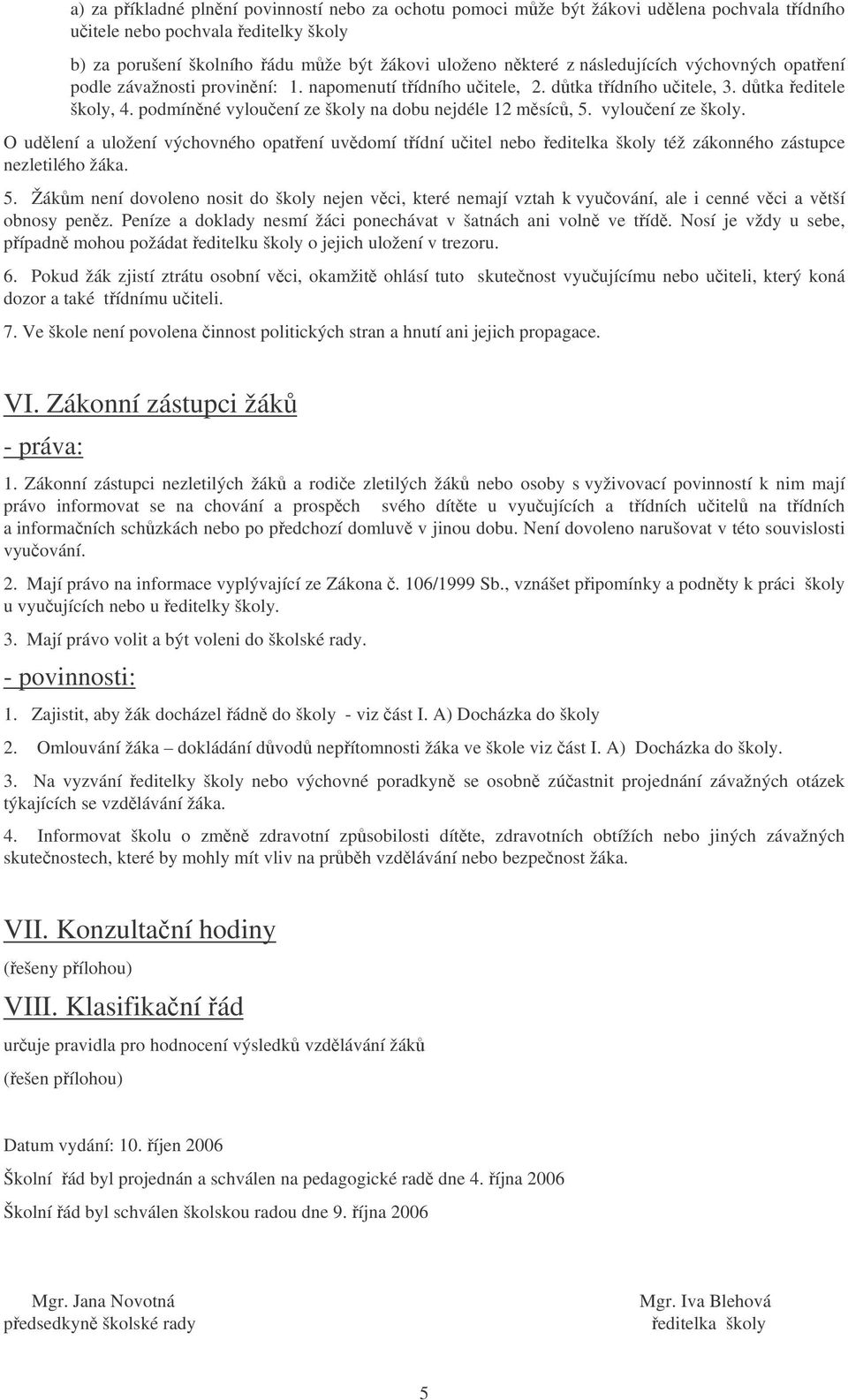 vylouení ze školy. O udlení a uložení výchovného opatení uvdomí tídní uitel nebo editelka školy též zákonného zástupce nezletilého žáka. 5.