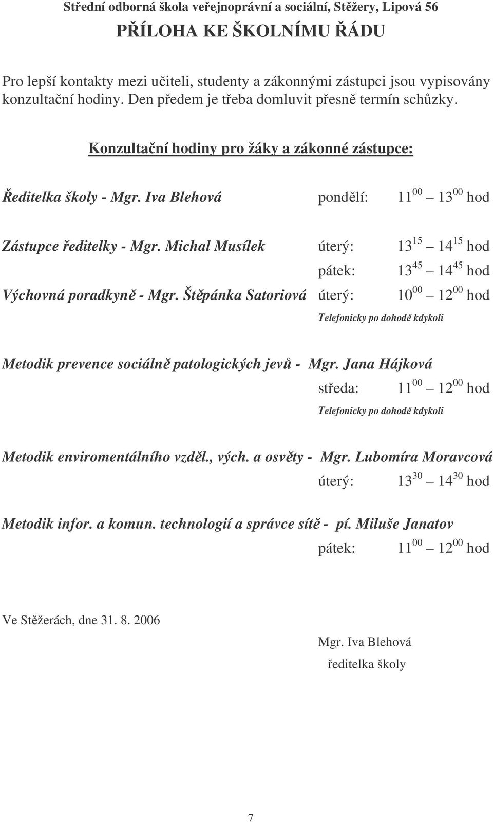 Michal Musílek úterý: 13 15 14 15 hod pátek: 13 45 14 45 hod Výchovná poradkyn - Mgr.