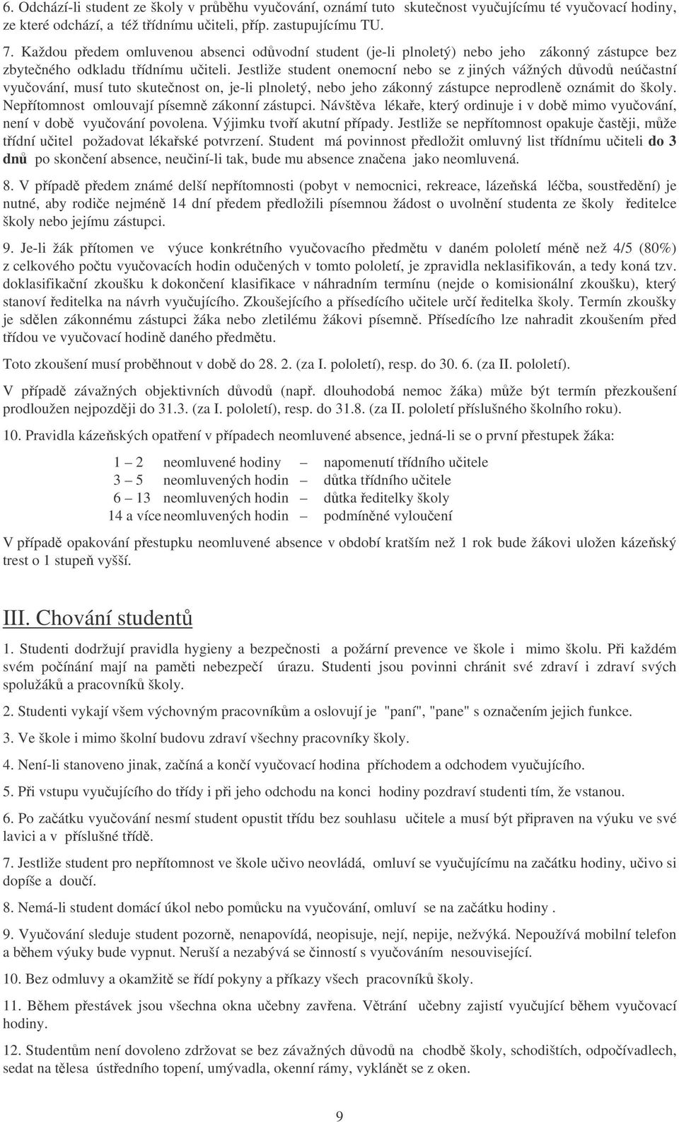 Jestliže student onemocní nebo se z jiných vážných dvod neúastní vyuování, musí tuto skutenost on, je-li plnoletý, nebo jeho zákonný zástupce neprodlen oznámit do školy.