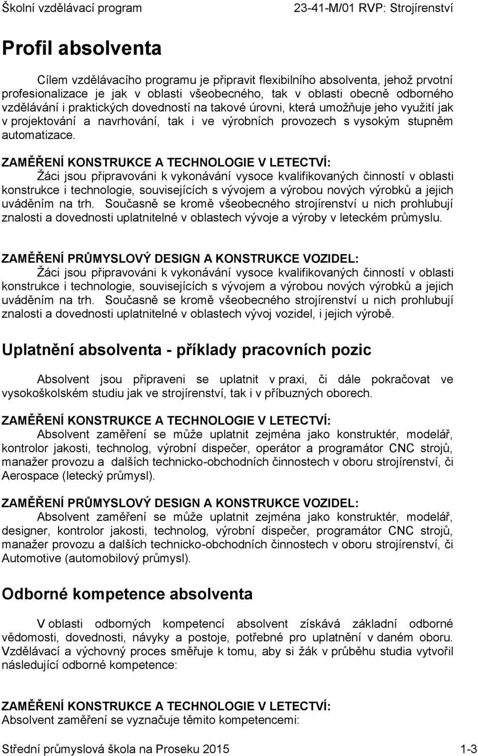 ZAMĚŘENÍ KONSTRUKCE A TECHNOLOGIE V LETECTVÍ: Žáci jsou připravováni k vykonávání vysoce kvalifikovaných činností v oblasti konstrukce i, souvisejících s vývojem a výrobou nových výrobků a jejich