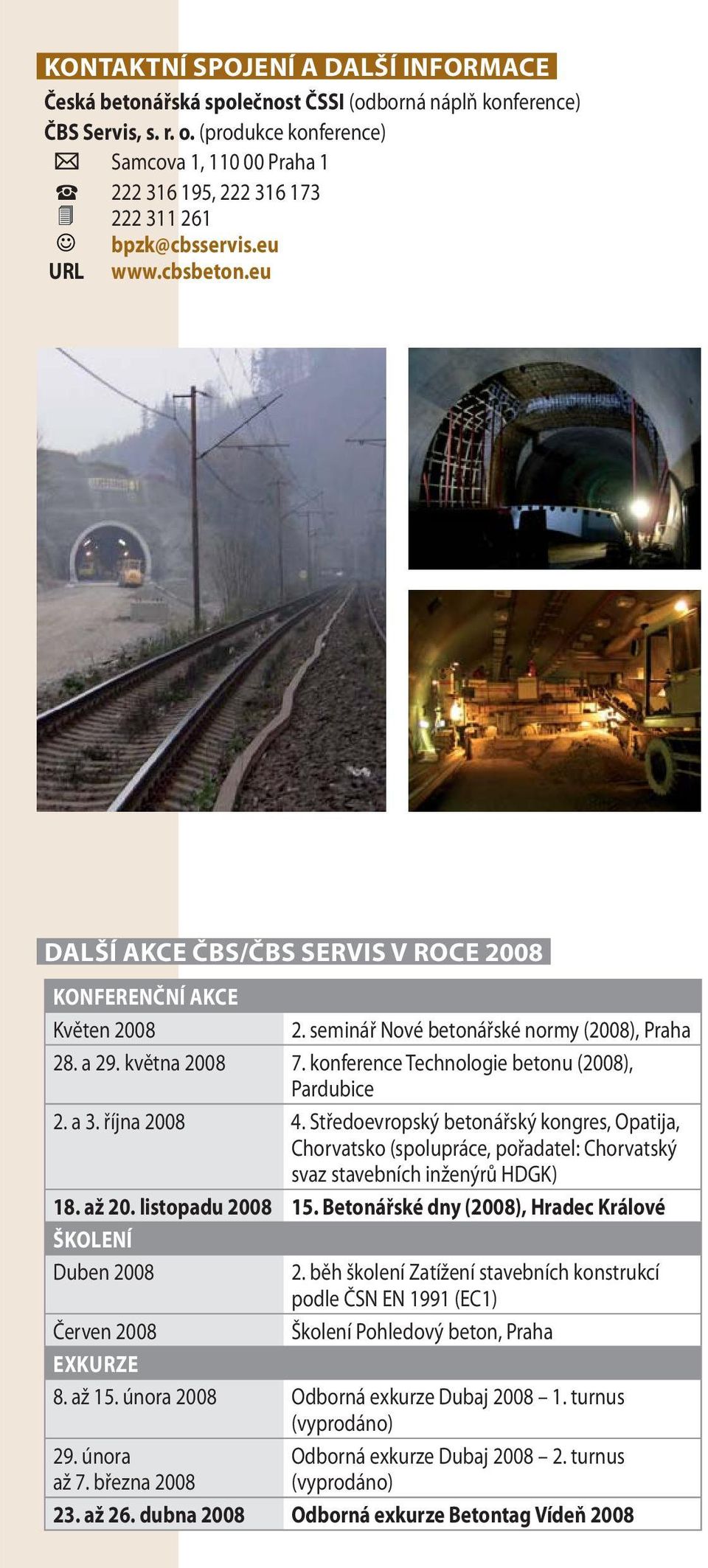 seminář Nové betonářské normy (2008), Praha 28. a 29. května 2008 7. konference Technologie betonu (2008), Pardubice 2. a 3. října 2008 4.