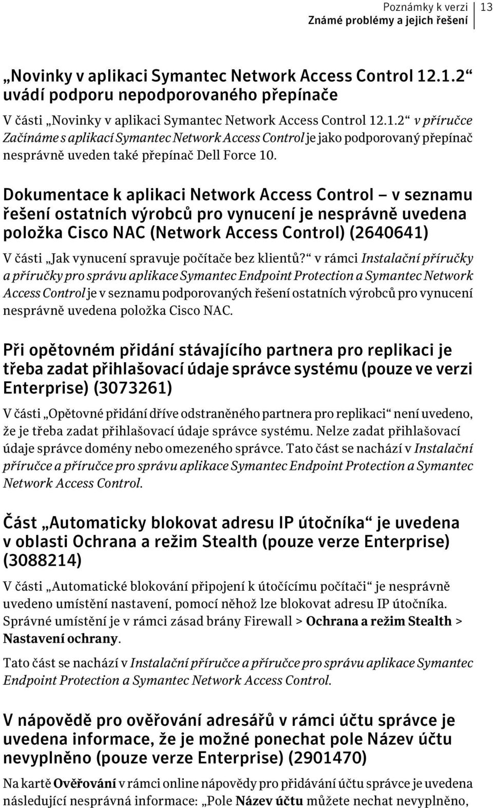 Dokumentace k aplikaci Network Access Control v seznamu řešení ostatních výrobců pro vynucení je nesprávně uvedena položka Cisco NAC (Network Access Control) (2640641) V části Jak vynucení spravuje