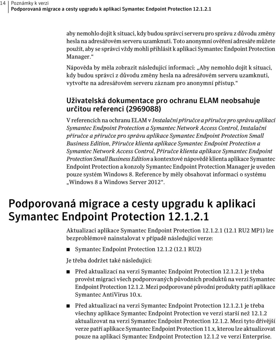 Toto anonymní ověření adresáře můžete použít, aby se správci vždy mohli přihlásit k aplikaci Symantec Endpoint Protection Manager.