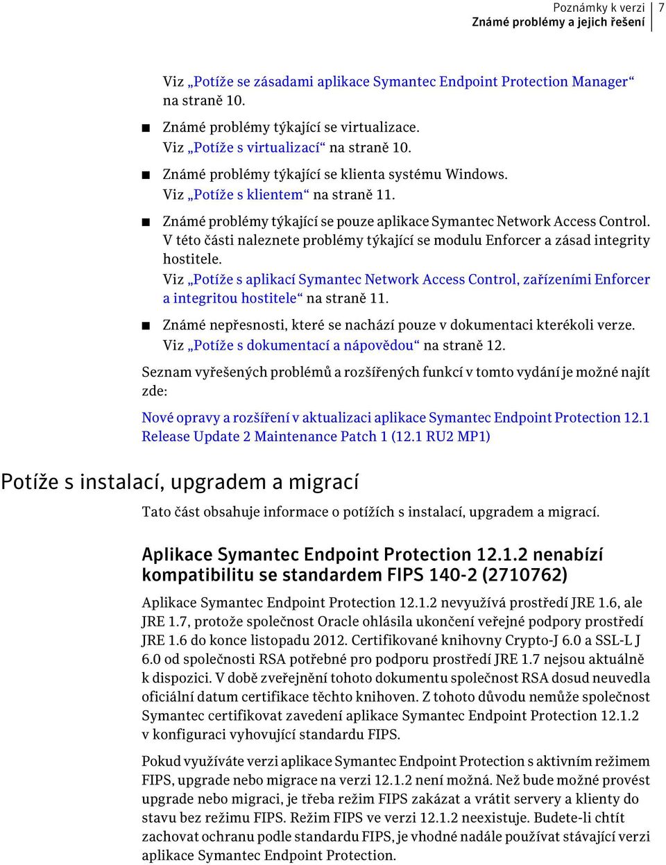 Známé problémy týkající se pouze aplikace Symantec Network Access Control. V této části naleznete problémy týkající se modulu Enforcer a zásad integrity hostitele.