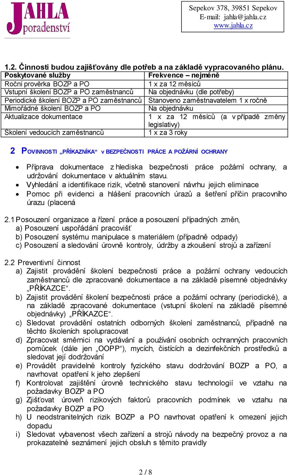 zaměstnavatelem 1 x ročně Mimořádné školení BOZP a PO Na objednávku Aktualizace dokumentace 1 x za 12 měsíců (a v případě změny legislativy) Školení vedoucích zaměstnanců 1 x za 3 roky 2 POVINNOSTI