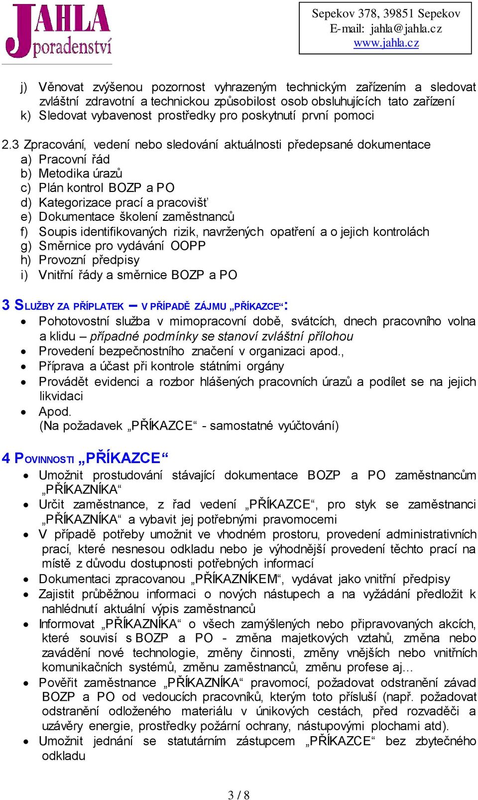 3 Zpracování, vedení nebo sledování aktuálnosti předepsané dokumentace a) Pracovní řád b) Metodika úrazů c) Plán kontrol BOZP a PO d) Kategorizace prací a pracovišť e) Dokumentace školení zaměstnanců