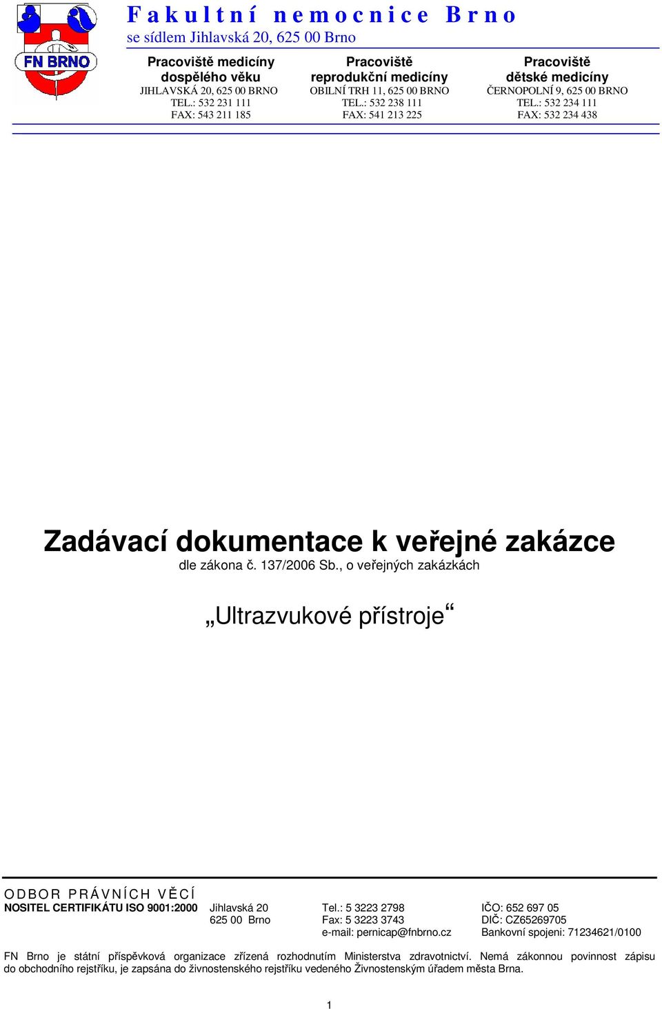 : 532 234 111 FAX: 543 211 185 FAX: 541 213 225 FAX: 532 234 438 Zadávací dokumentace k veřejné zakázce dle zákona č. 137/2006 Sb.