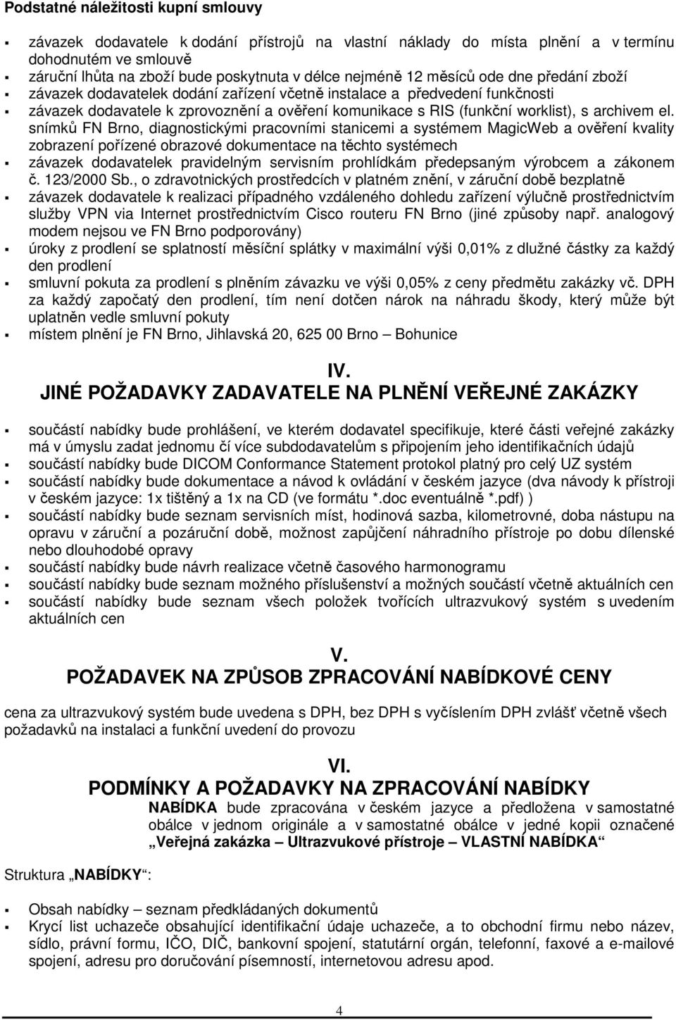 el. snímků FN Brno, diagnostickými pracovními stanicemi a systémem MagicWeb a ověření kvality zobrazení pořízené obrazové dokumentace na těchto systémech závazek dodavatelek pravidelným servisním