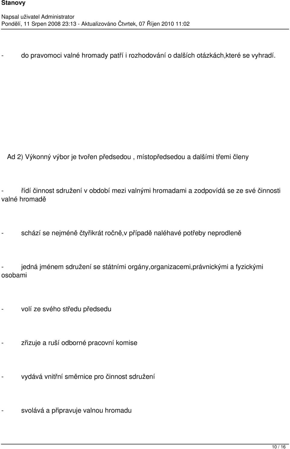 se ze své činnosti valné hromadě - schází se nejméně čtyřikrát ročně,v případě naléhavé potřeby neprodleně - jedná jménem sdružení se státními