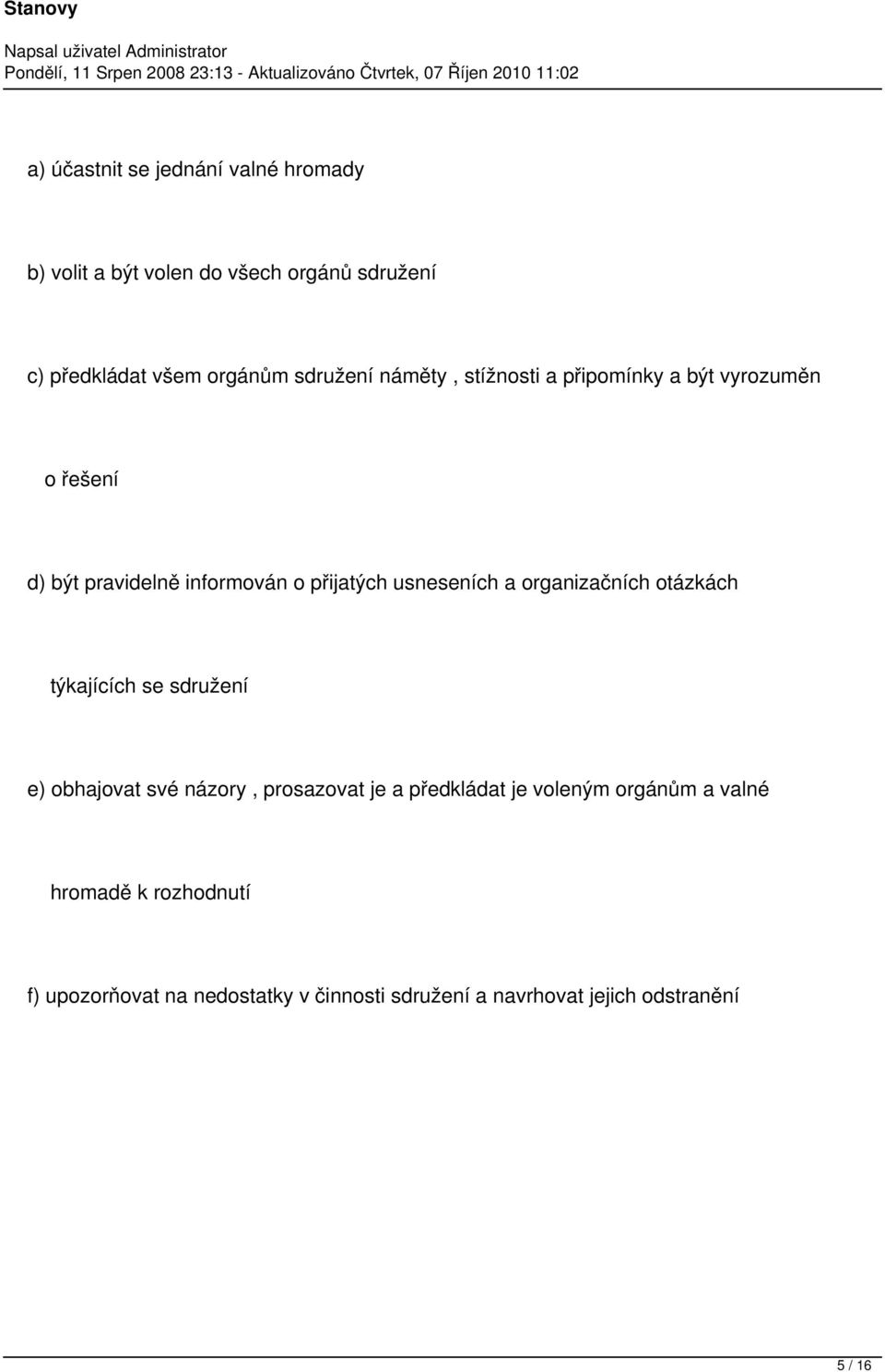 usneseních a organizačních otázkách týkajících se sdružení e) obhajovat své názory, prosazovat je a předkládat je