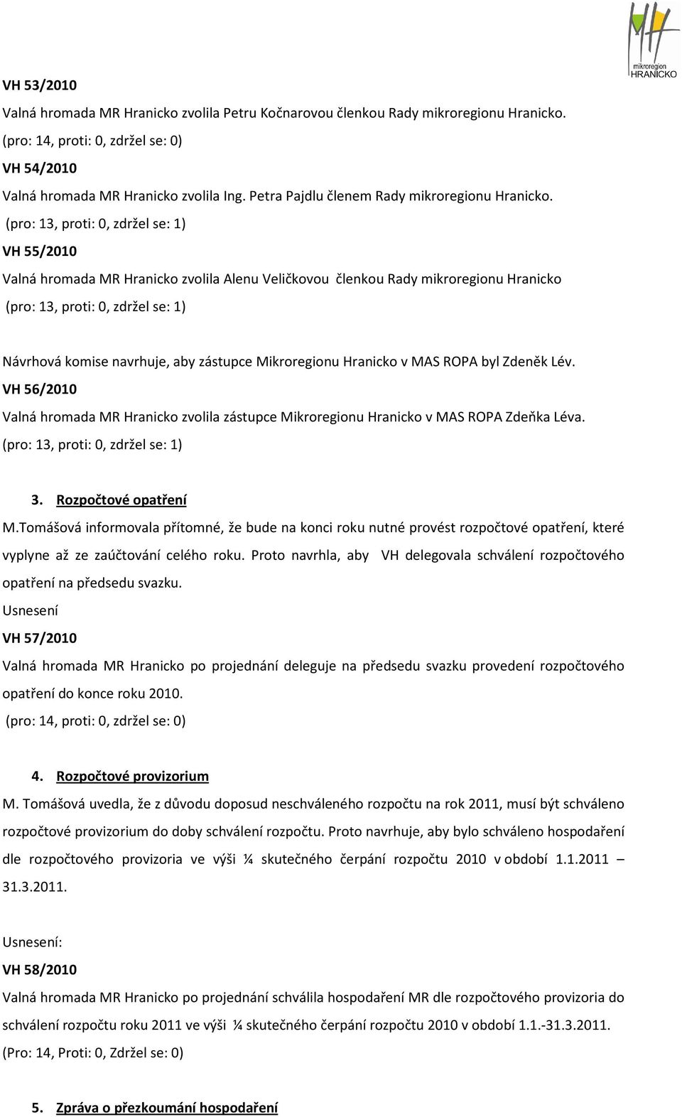 VH 56/2010 Valná hromada MR Hranicko zvolila zástupce Mikroregionu Hranicko v MAS ROPA Zdeňka Léva. 3. Rozpočtové opatření M.