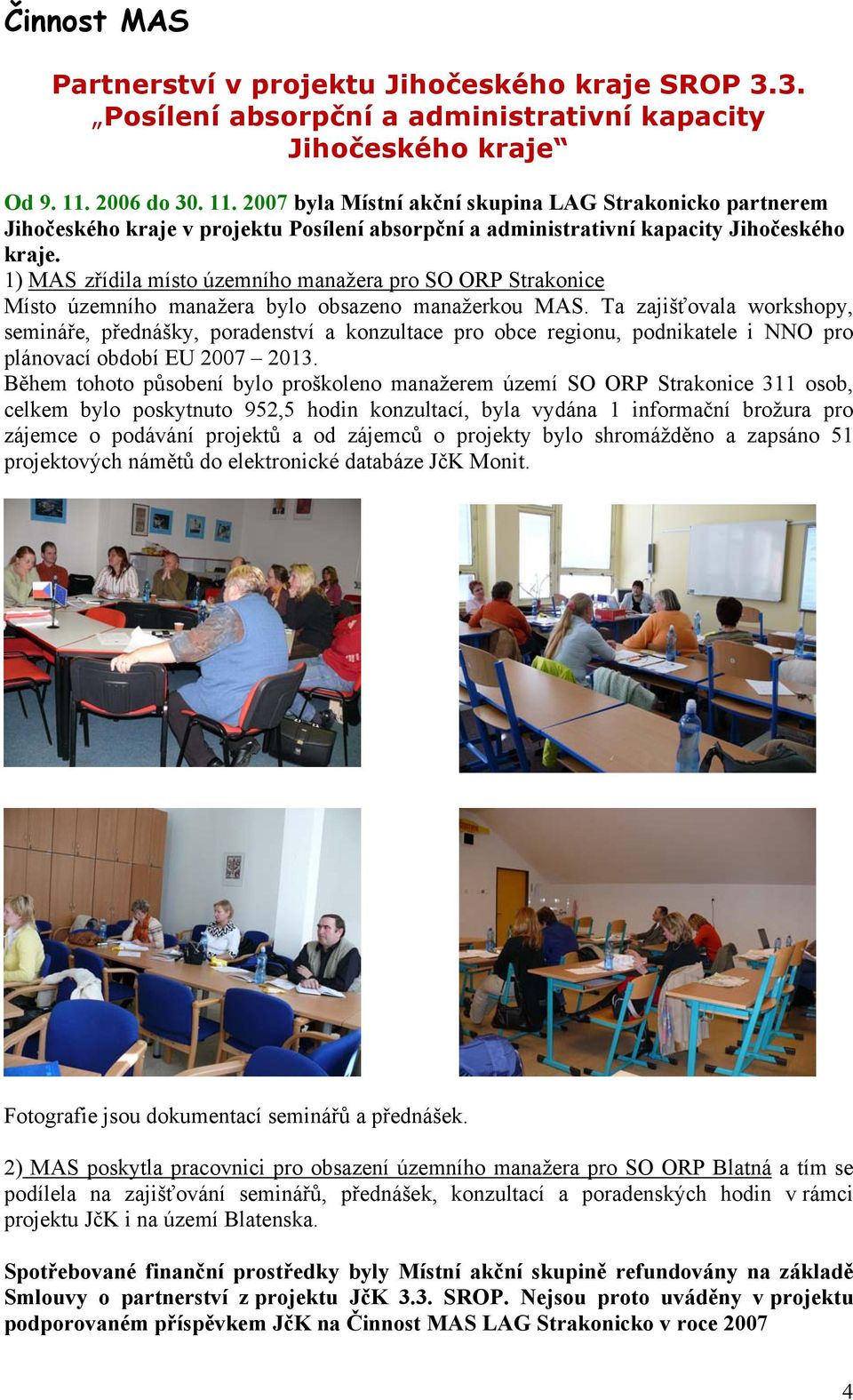 1) MAS zřídila místo územního manažera pro SO ORP Strakonice Místo územního manažera bylo obsazeno manažerkou MAS.