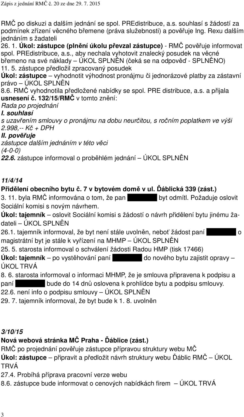 5. zástupce předložil zpracovaný posudek Úkol: zástupce vyhodnotit výhodnost pronájmu či jednorázové platby za zástavní právo ÚKOL SPLNĚN 8.6. RMČ vyhodnotila předložené nabídky se spol.