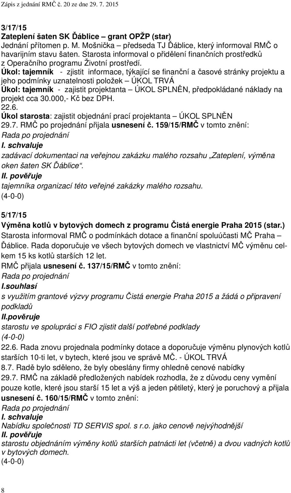 Úkol: tajemník - zjistit informace, týkající se finanční a časové stránky projektu a jeho podmínky uznatelnosti položek ÚKOL TRVÁ Úkol: tajemník - zajistit projektanta ÚKOL SPLNĚN, předpokládané