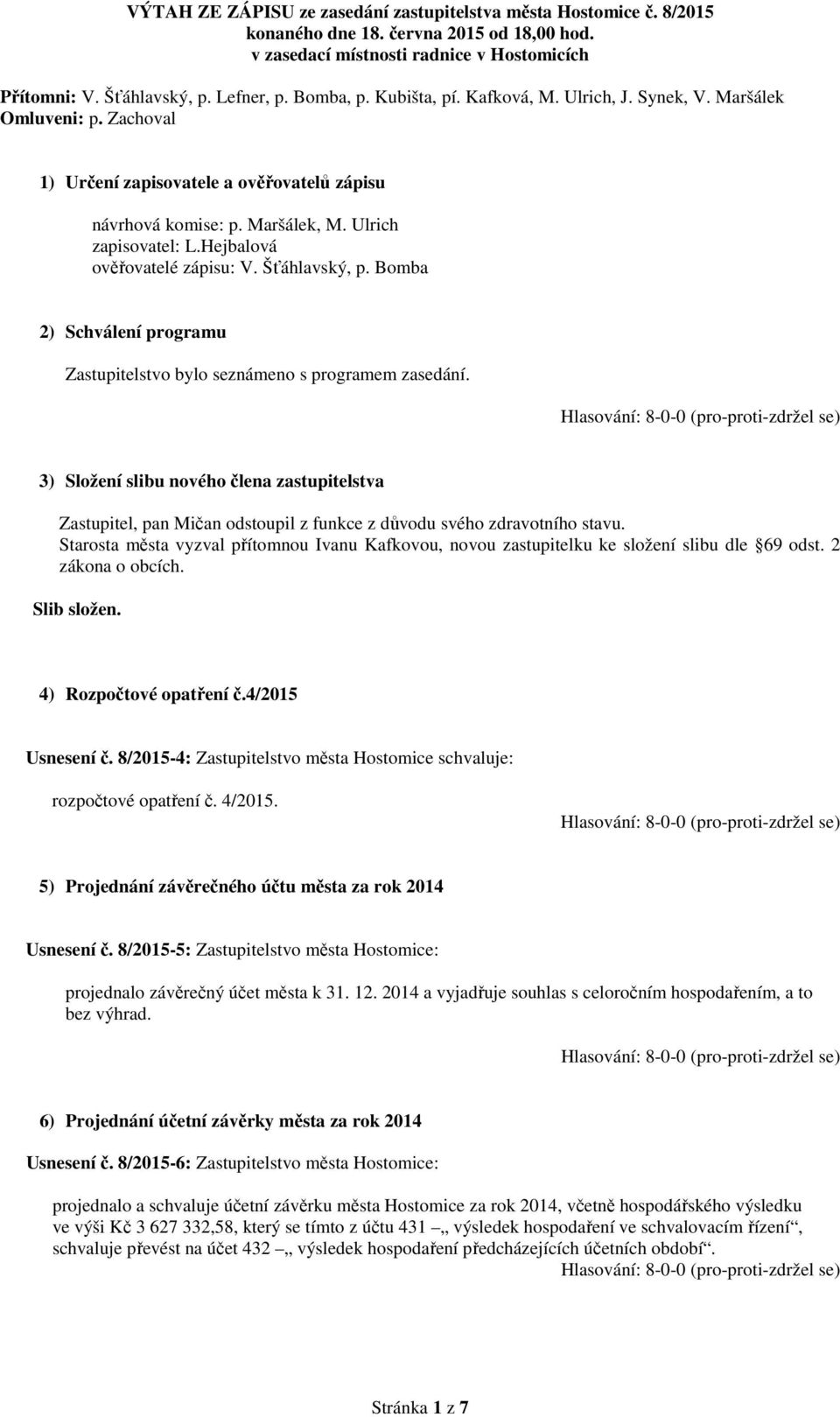 Hejbalová ověřovatelé zápisu: V. Šťáhlavský, p. Bomba 2) Schválení programu Zastupitelstvo bylo seznámeno s programem zasedání.