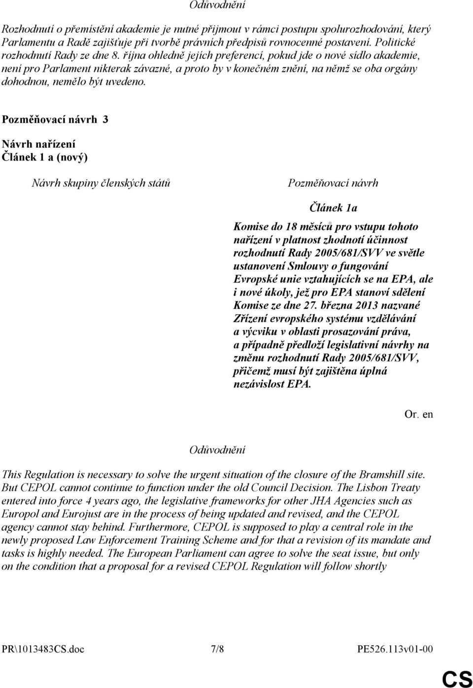 října ohledně jejích preferencí, pokud jde o nové sídlo akademie, není pro Parlament nikterak závazné, a proto by v konečném znění, na němž se oba orgány dohodnou, nemělo být uvedeno.