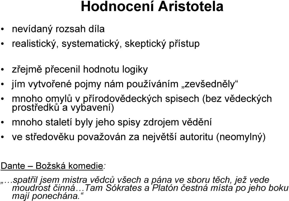 staletí byly jeho spisy zdrojem vědění ve středověku považován za největší autoritu (neomylný) Dante Božská komedie: spatřil