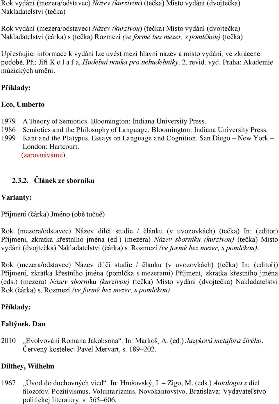 : Jiří K o l a f a, Hudební nauka pro nehudebníky. 2. revid. vyd. Praha: Akademie múzických umění. Eco, Umberto 1979 A Theory of Semiotics. Bloomington: Indiana University Press.