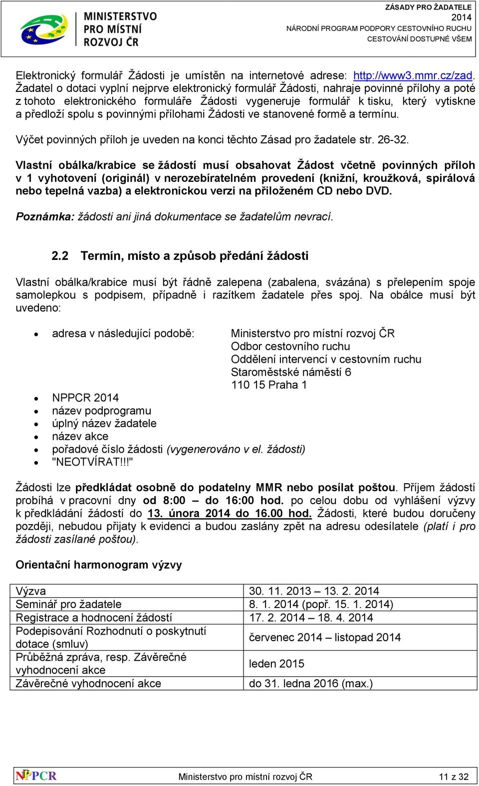 povinnými přílohami Žádosti ve stanovené formě a termínu. Výčet povinných příloh je uveden na konci těchto Zásad pro žadatele str. 26-32.
