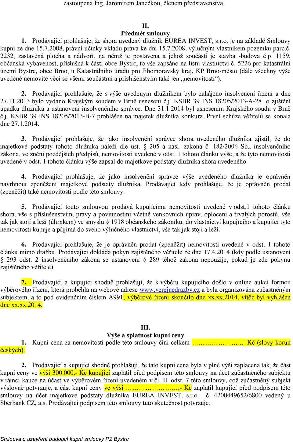 5226 pro katastrální území Bystrc, obec Brno, u Katastrálního úřadu pro Jihomoravský kraj, KP Brno-město (dále všechny výše uvedené nemovité věci se všemi součástmi a příslušenstvím také jen