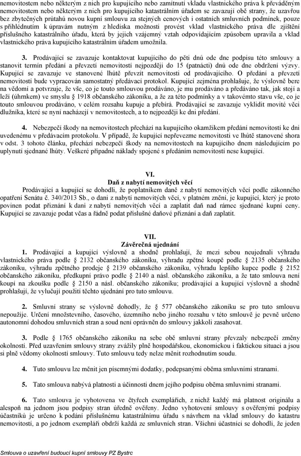 zjištění příslušného katastrálního úřadu, která by jejich vzájemný vztah odpovídajícím způsobem upravila a vklad vlastnického práva kupujícího katastrálním úřadem umožnila. 3.