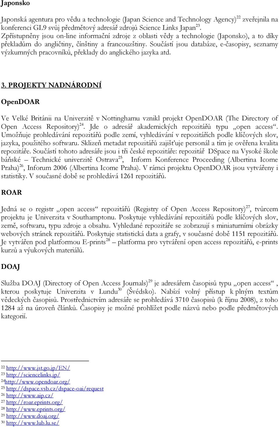 Součástí jsou databáze, e-časopisy, seznamy výzkumných pracovníků, překlady do anglického jazyka atd. 3.