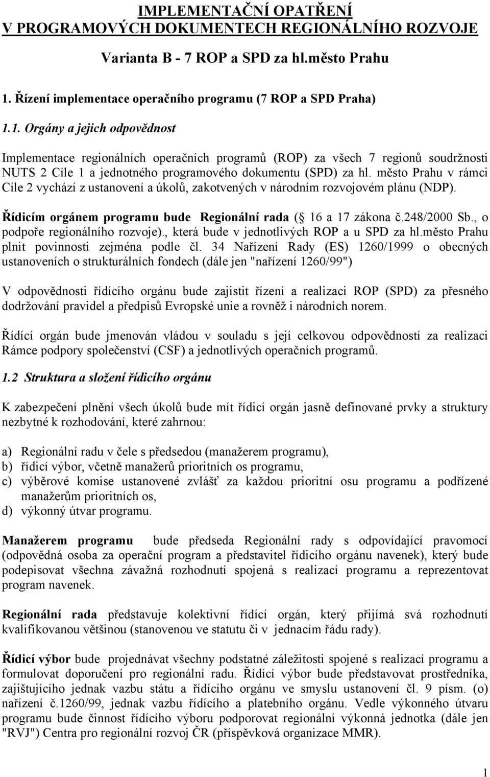 1. Orgány a jejich odpovědnost Implementace regionálních operačních programů (ROP) za všech 7 regionů soudržnosti NUTS 2 Cíle 1 a jednotného programového dokumentu (SPD) za hl.