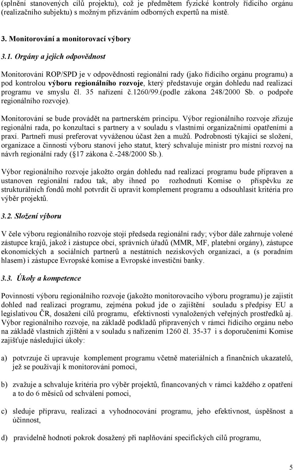 realizací programu ve smyslu čl. 35 nařízení č.1260/99.(podle zákona 248/2000 Sb. o podpoře regionálního rozvoje). Monitorování se bude provádět na partnerském principu.