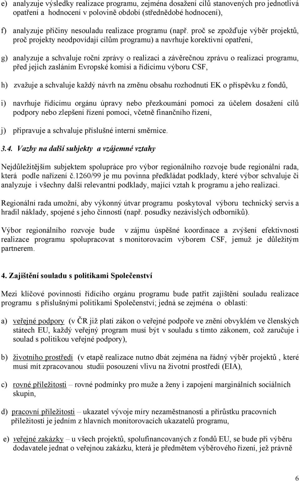 proč se zpožďuje výběr projektů, proč projekty neodpovídají cílům programu) a navrhuje korektivní opatření, g) analyzuje a schvaluje roční zprávy o realizaci a závěrečnou zprávu o realizaci programu,