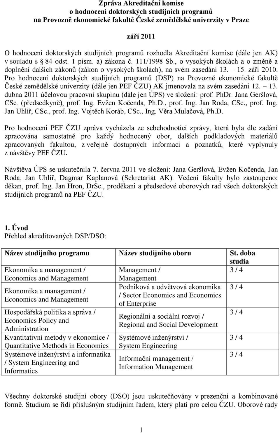 září 2010. Pro hodnocení doktorských studijních programů (DSP) na Provozně ekonomické fakultě České zemědělské univerzity (dále jen PEF ČZU) AK jmenovala na svém zasedání 12. 13.