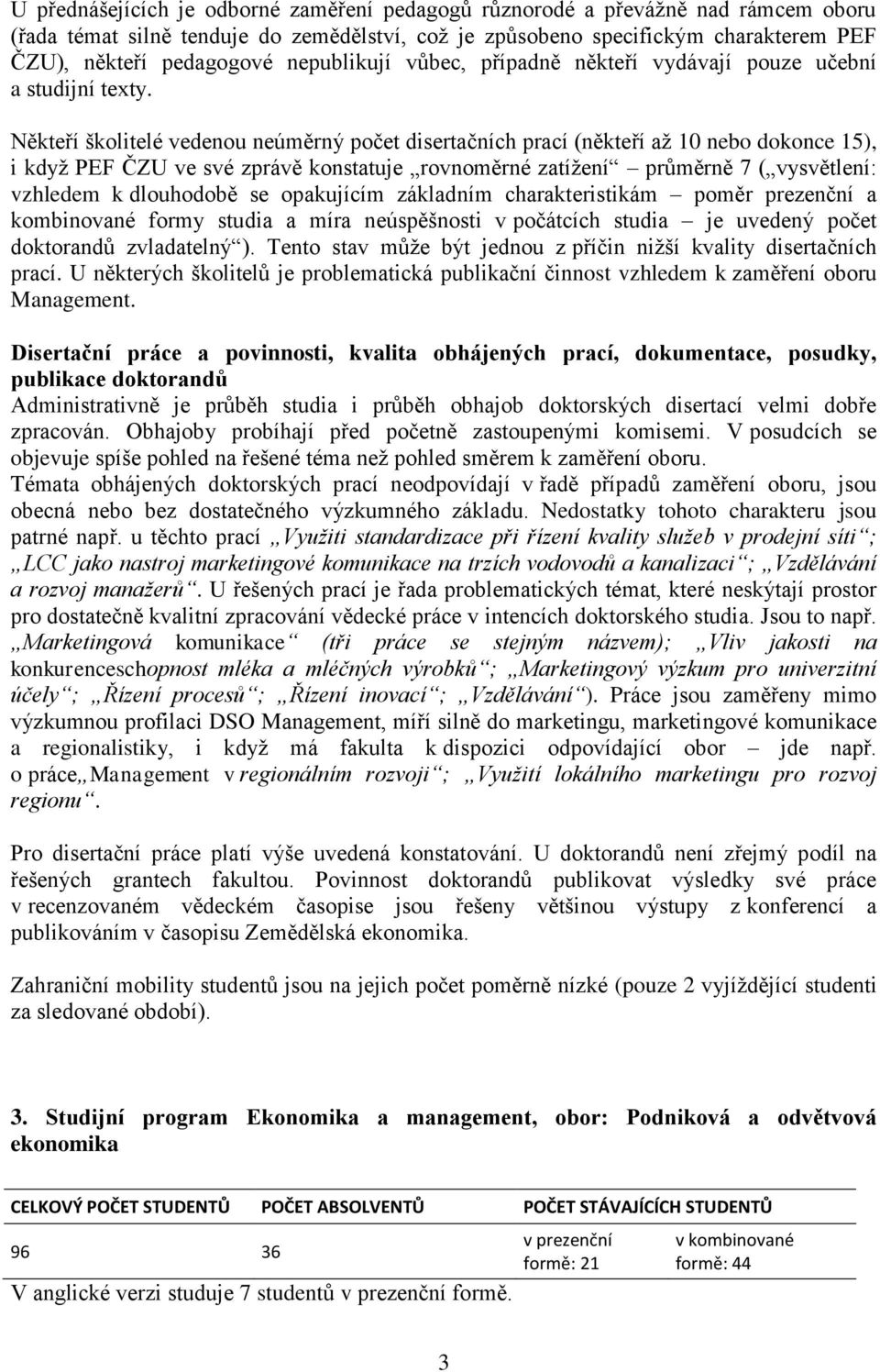 Někteří školitelé vedenou neúměrný počet disertačních prací (někteří až 10 nebo dokonce 15), i když PEF ČZU ve své zprávě konstatuje rovnoměrné zatížení průměrně 7 ( vysvětlení: vzhledem k dlouhodobě