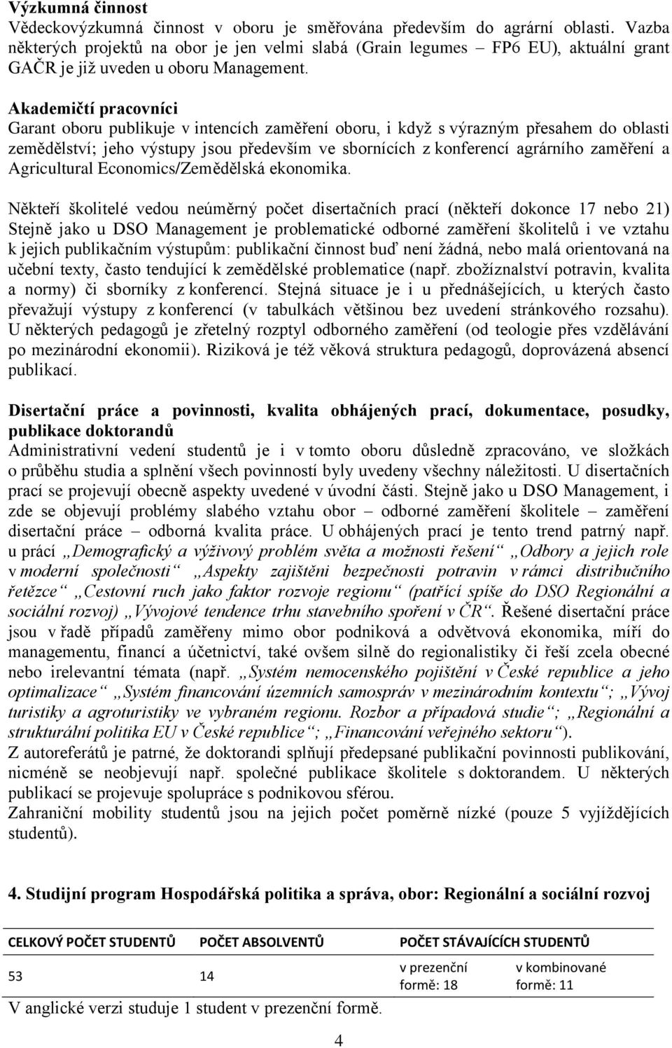 Akademičtí pracovníci Garant oboru publikuje v intencích zaměření oboru, i když s výrazným přesahem do oblasti zemědělství; jeho výstupy jsou především ve sbornících z konferencí agrárního zaměření a