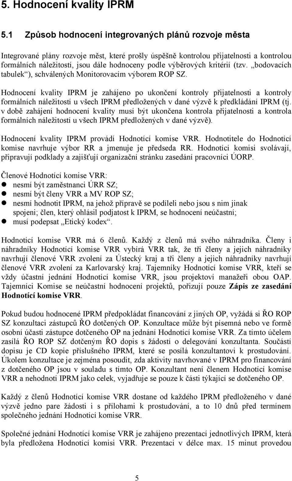 výběrových kritérií (tzv. bodovacích tabulek ), schválených Monitorovacím výborem ROP SZ.