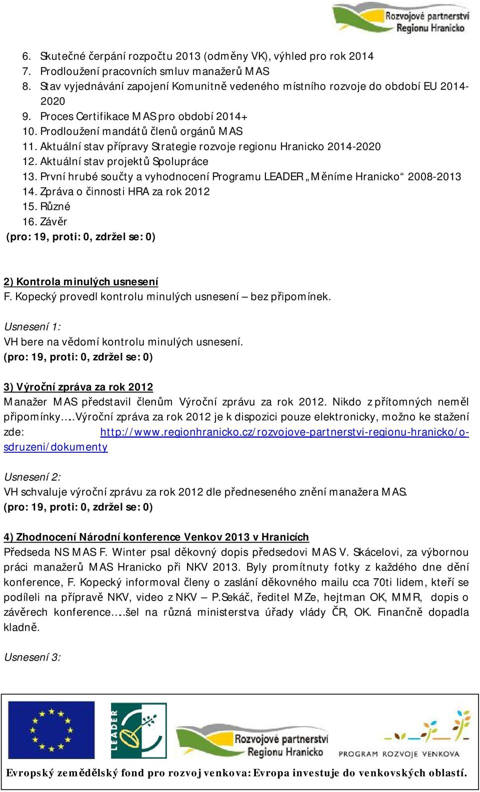 Aktuální stav přípravy Strategie rozvoje regionu Hranicko 2014-2020 12. Aktuální stav projektů Spolupráce 13. První hrubé součty a vyhodnocení Programu LEADER Měníme Hranicko 2008-2013 14.