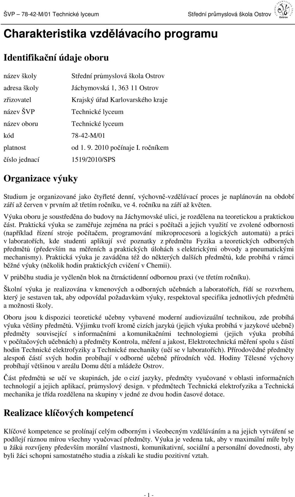 ročníkem 1519/2010/SPS Organizace výuky Studium je organizované jako čtyřleté denní, výchovně-vzdělávací proces je naplánován na období září až červen v prvním až třetím ročníku, ve 4.