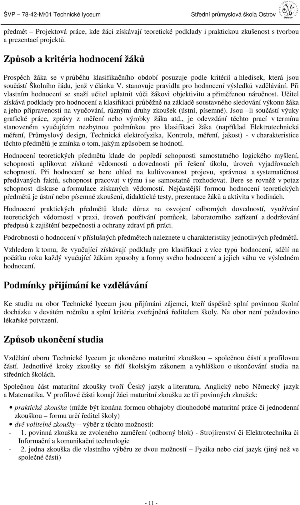 stanovuje pravidla pro hodnocení výsledků vzdělávání. Při vlastním hodnocení se snaží učitel uplatnit vůči žákovi objektivitu a přiměřenou náročnost.
